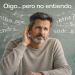 «OIGO, PERO NO ENTIENDO»